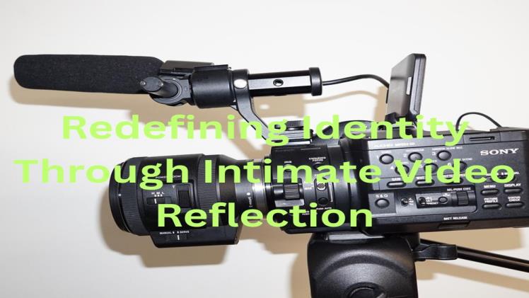 Redefining Identity Through Intimate Video Reflection